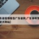【广东省疫情报告广东省网,广东省疫情实时动态官方网站】