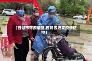 【西湖市有疫情吗,西湖区近来疫情防控】