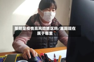 莱阳是疫情高风险地区吗/莱阳现在属于哪里
