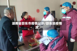 湖南省邵东市疫情公示/邵东防疫情况