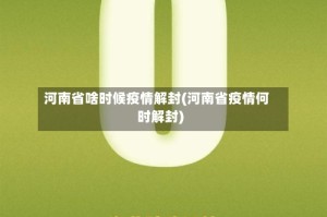 河南省啥时候疫情解封(河南省疫情何时解封)