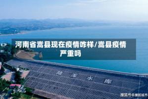河南省嵩县现在疫情咋样/嵩县疫情严重吗