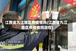 江西省九江地区有疫情吗(江西省九江地区有疫情吗现在)