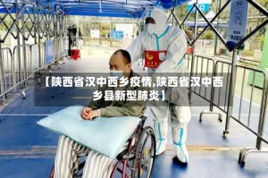 【陕西省汉中西乡疫情,陕西省汉中西乡县新型肺炎】