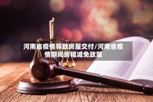 河南省疫情导致房屋交付/河南省疫情期间房租减免政策