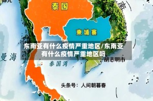 东南亚有什么疫情严重地区/东南亚有什么疫情严重地区吗