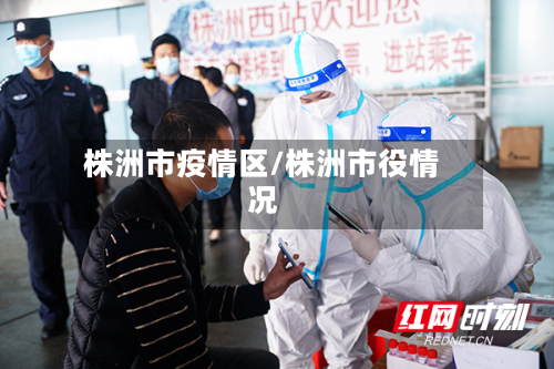 株洲市疫情区/株洲市役情况-第3张图片