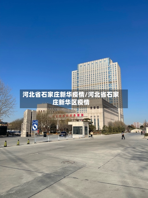 河北省石家庄新华疫情/河北省石家庄新华区疫情-第1张图片