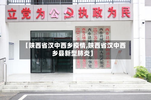 【陕西省汉中西乡疫情,陕西省汉中西乡县新型肺炎】-第2张图片