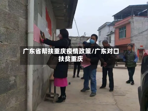 广东省帮扶重庆疫情政策/广东对口扶贫重庆-第1张图片