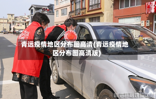 青远疫情地区分布图高清(青远疫情地区分布图高清版)-第2张图片