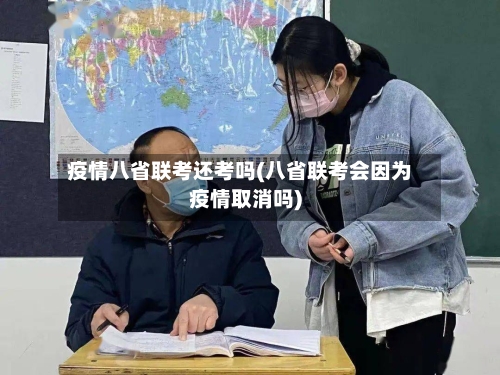 疫情八省联考还考吗(八省联考会因为疫情取消吗)-第2张图片
