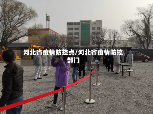 河北省疫情防控点/河北省疫情防控部门-第2张图片