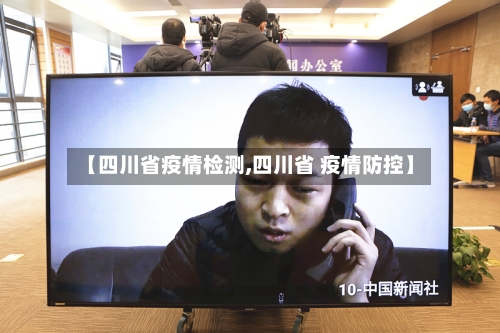 【四川省疫情检测,四川省 疫情防控】-第3张图片