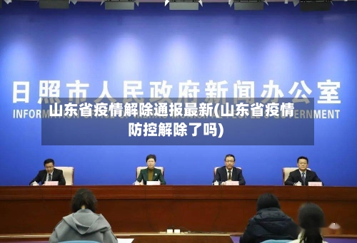 山东省疫情解除通报最新(山东省疫情防控解除了吗)-第3张图片