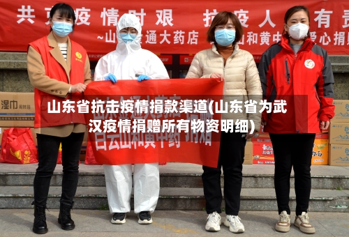 山东省抗击疫情捐款渠道(山东省为武汉疫情捐赠所有物资明细)-第2张图片