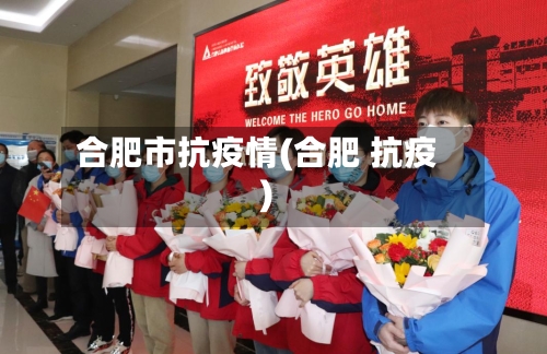 合肥市抗疫情(合肥 抗疫)-第1张图片